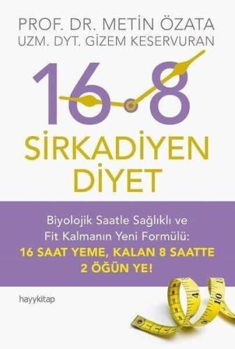 16:8 - Sirkadiyen Diyet: Biyolojik Saatle Sağlıklı ve Fit Kalmanın Yeni Formülü: 16 Saat Yeme, Kalan 8 Saatte 2 Öğün Ye! - Metin Özata, Gizem Keservuran - Hayykitap - 1