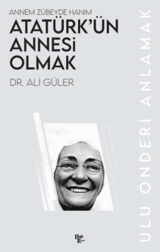 Atatürk’ün Annesi Olmak/Ali Güler - 1