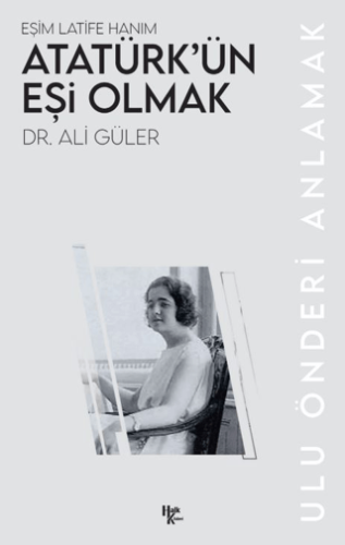 Atatürk’ün Eşi Olmak/Ali Güler - 1