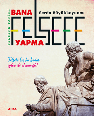 Bana Felsefe Yapma - Felsefe Tarihi/Serda Büyükkoyuncu - 1