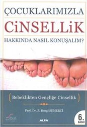 Çocuklarımızla Cinsellik Hakkında Nasıl Konuşmalı? (Bebeklikten Gençliğe Cinsellik) - Bengi Semerci - Alfa Yayınları