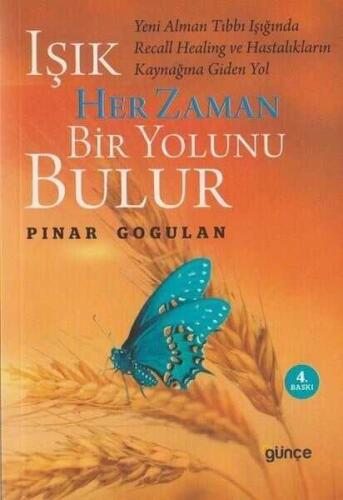 Işık Her Zaman Bir Yolunu Bulur: Yeni Alman Tıbbı Işığında Recall Healing ve Hastalıkların Kaynağına Giden Yol - Pınar Gogulan - Günçe Yayınları - 1