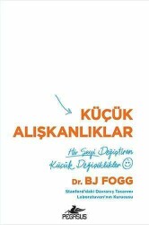 Küçük Alışkanlıklar Her Şeyi Değiştiren Küçük Değişiklikler - Brian Jeffrey Fogg - Pegasus Yayınları