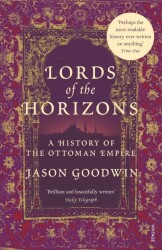 Lords of the Horizons: A History of the Ottoman Empire (Ciltli) - Jason Goodwin - Picador USA - Picador USA