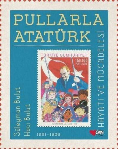 Pullarla Atatürk: Hayatı ve Mücadelesi (1881-1938) - Süleyman Bulut, Hacı Bulut - Can Çocuk Yayınları - 1