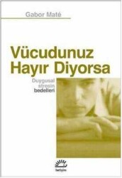 Vücudunuz Hayır Diyorsa - Duygusal Stresin Bedelleri - Gabor Mate - İletişim Yayınevi