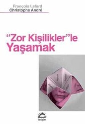 Zor Kişiliklerle Yaşamak - François Lelord - İletişim Yayınevi